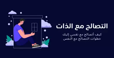 التصالح مع الذات - كيف أتصالح مع نفسي إليك خطوات التصالح مع النفس